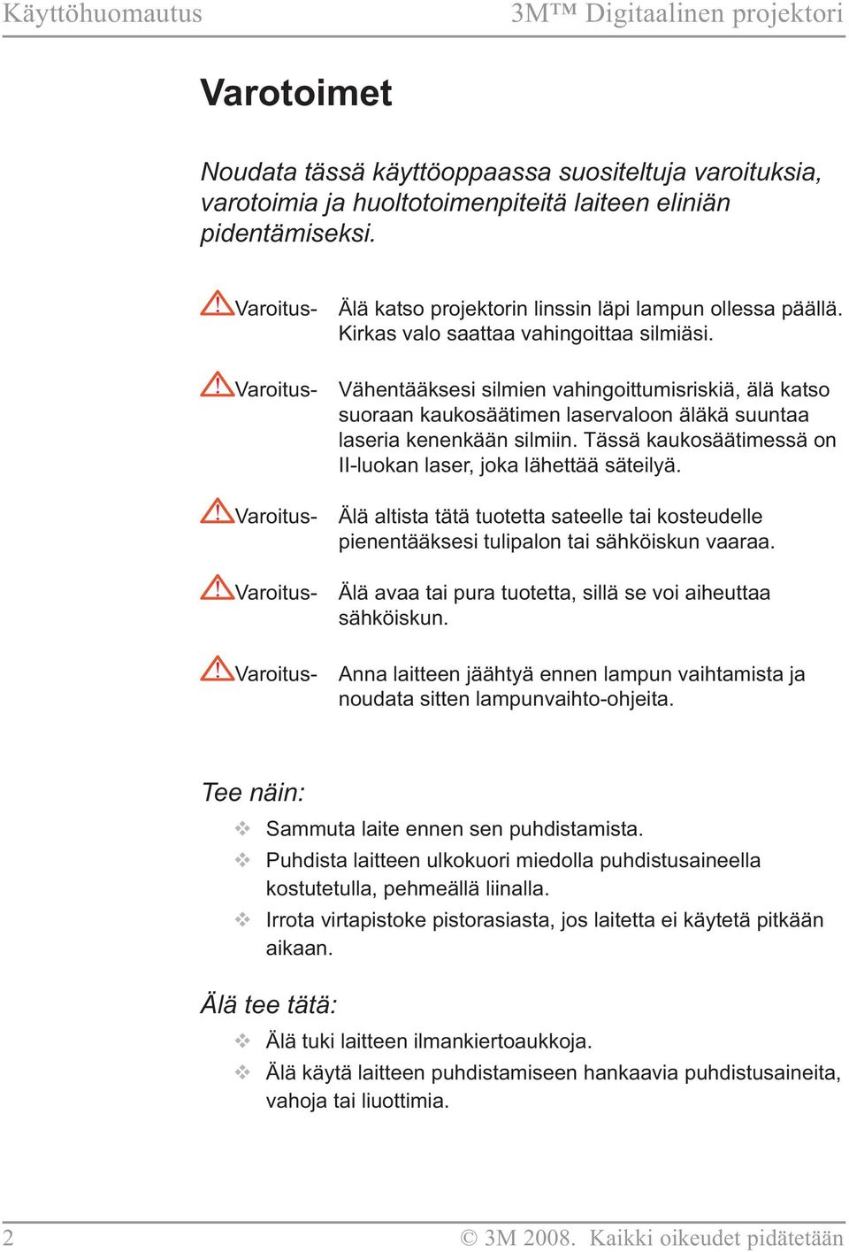 Varoitus- Vähentääksesi silmien vahingoittumisriskiä, älä katso suoraan kaukosäätimen laservaloon äläkä suuntaa laseria kenenkään silmiin.