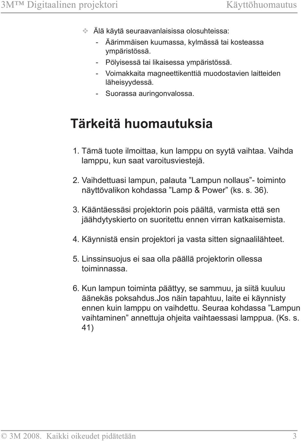 Vaihda lamppu, kun saat varoitusviestejä. 2. Vaihdettuasi lampun, palauta Lampun nollaus - toiminto näyttövalikon kohdassa Lamp & Power (ks. s. 36