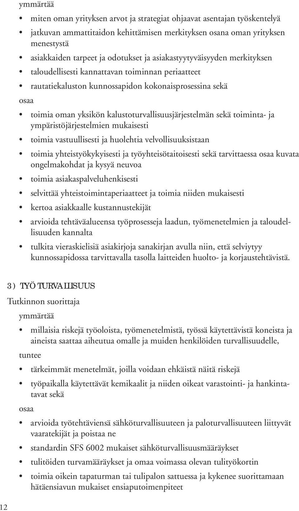 toiminta- ja ympäristöjärjestelmien mukaisesti toimia vastuullisesti ja huolehtia velvollisuuksistaan toimia yhteistyökykyisesti ja työyhteisötaitoisesti sekä tarvittaessa kuvata ongelmakohdat ja
