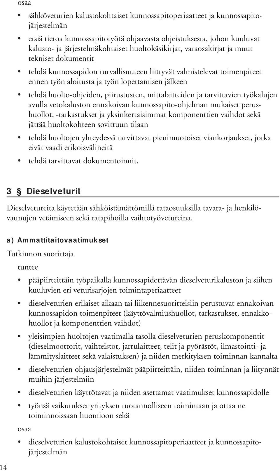 huolto-ohjeiden, piirustusten, mittalaitteiden ja tarvittavien työkalujen avulla vetokaluston ennakoivan kunnossapito-ohjelman mukaiset perushuollot, -tarkastukset ja yksinkertaisimmat komponenttien
