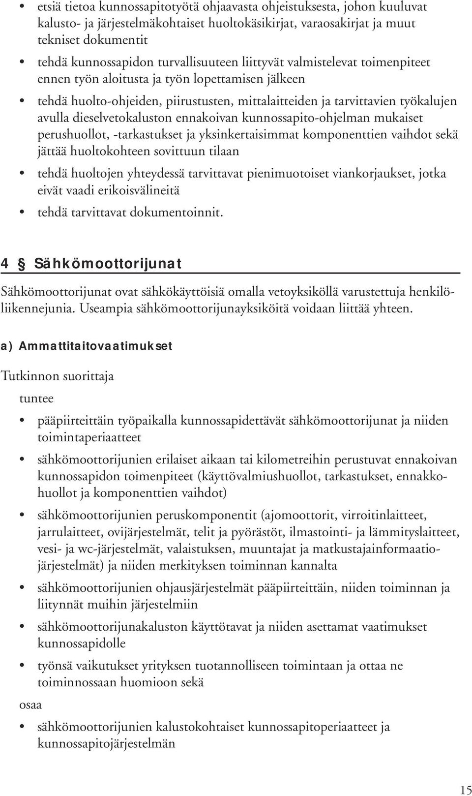 dieselvetokaluston ennakoivan kunnossapito-ohjelman mukaiset perushuollot, -tarkastukset ja yksinkertaisimmat komponenttien vaihdot sekä jättää huoltokohteen sovittuun tilaan tehdä huoltojen