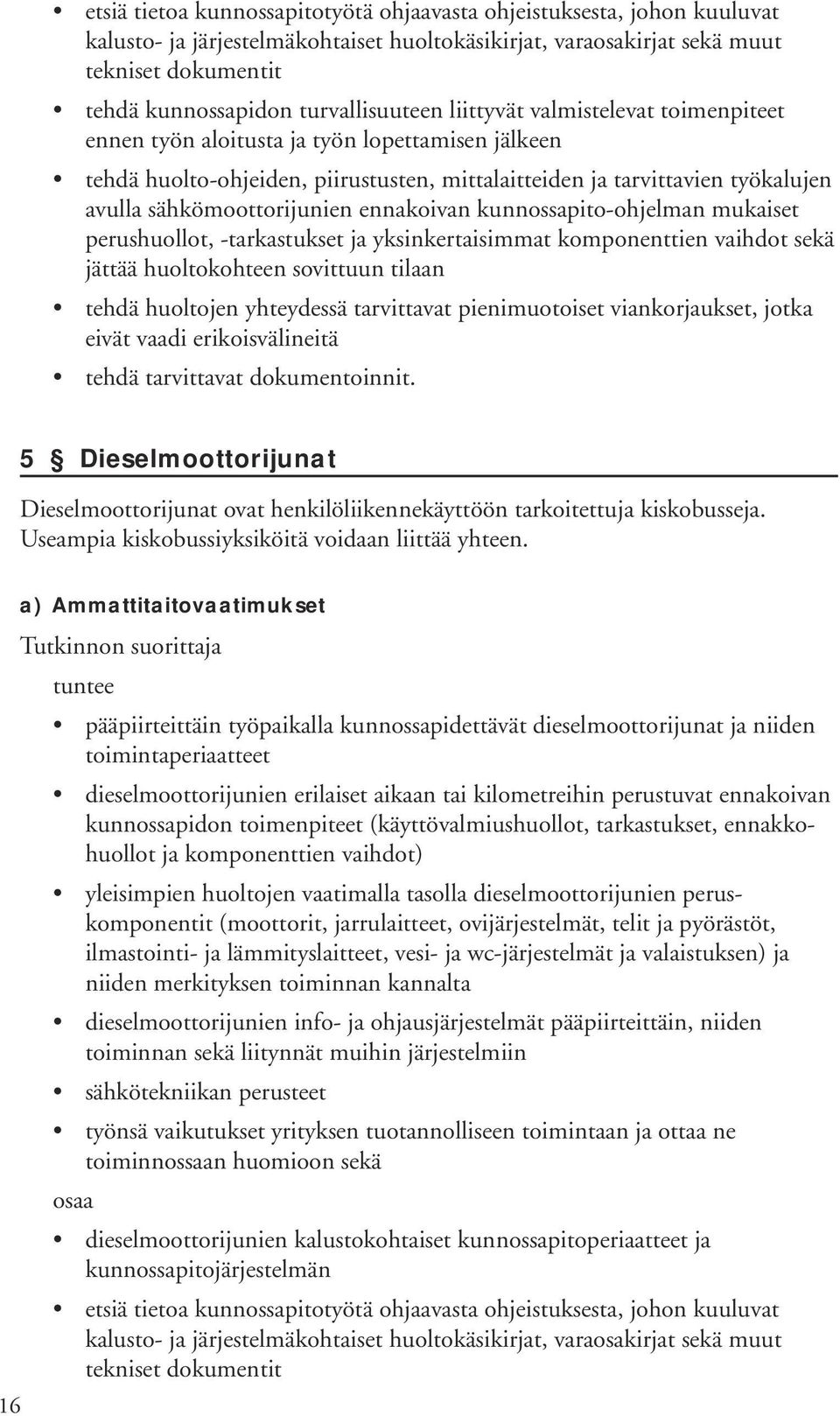 sähkömoottorijunien ennakoivan kunnossapito-ohjelman mukaiset perushuollot, -tarkastukset ja yksinkertaisimmat komponenttien vaihdot sekä jättää huoltokohteen sovittuun tilaan tehdä huoltojen