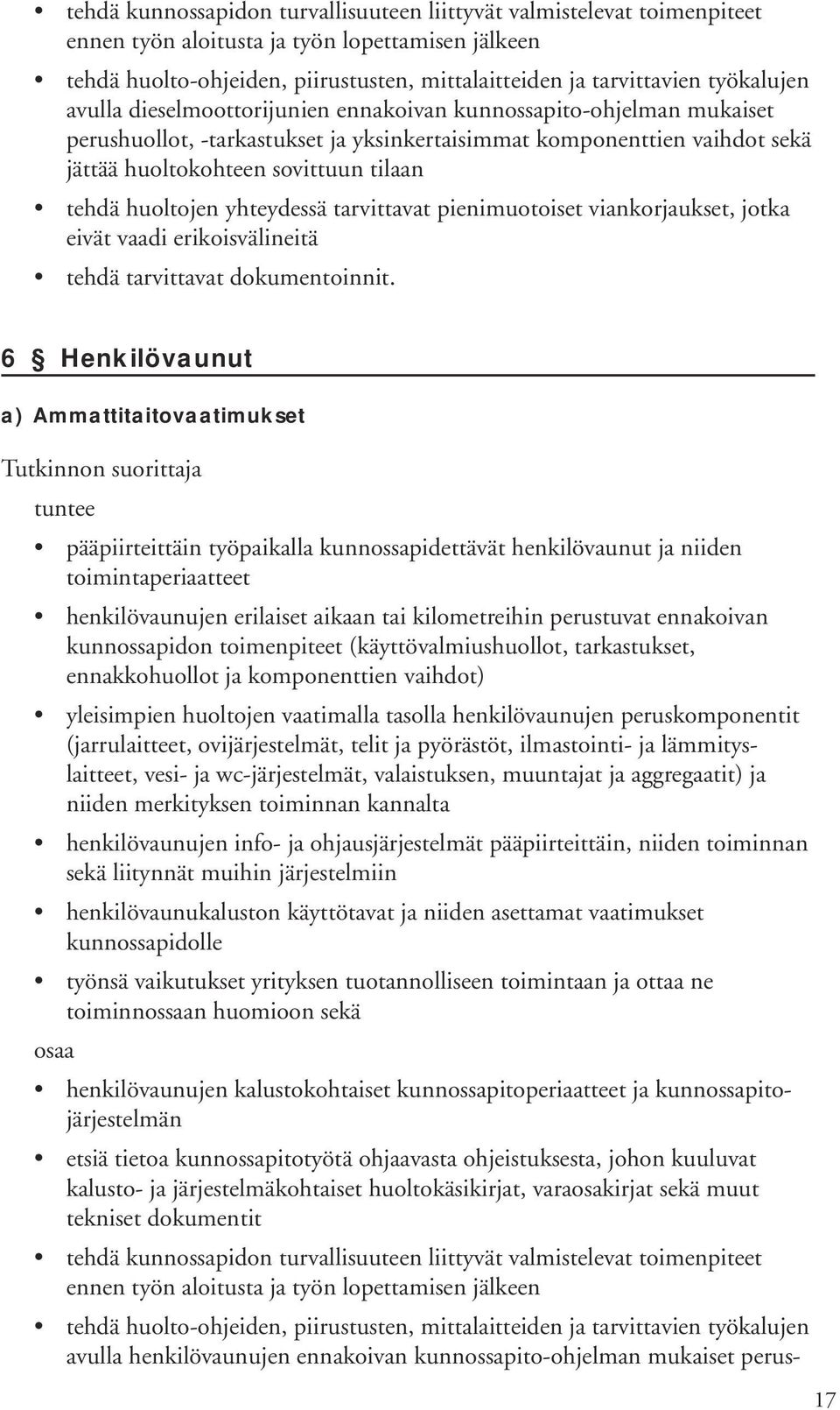 tehdä huoltojen yhteydessä tarvittavat pienimuotoiset viankorjaukset, jotka eivät vaadi erikoisvälineitä tehdä tarvittavat dokumentoinnit.