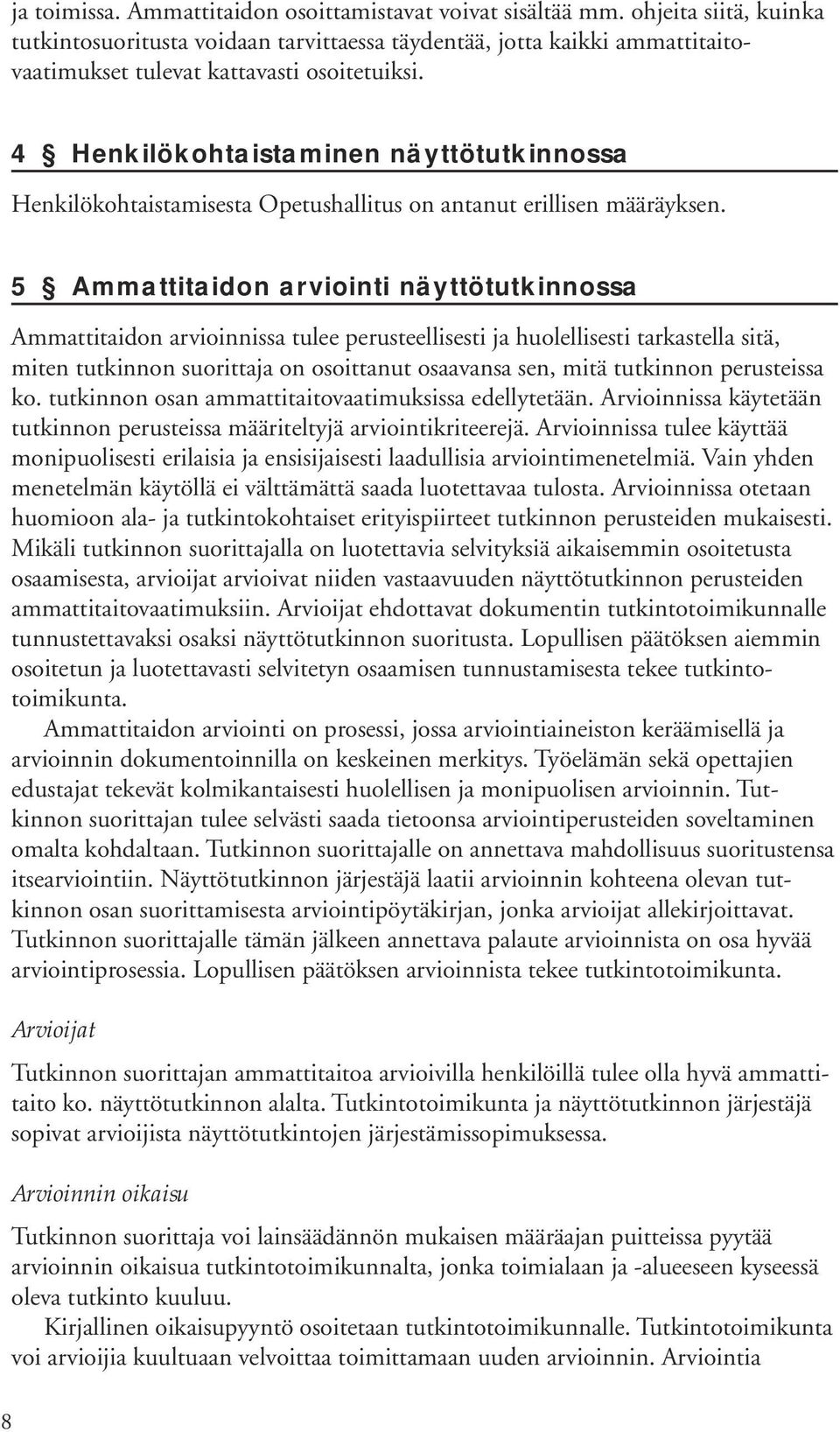 4 Henkilökohtaistaminen näyttötutkinnossa Henkilökohtaistamisesta Opetushallitus on antanut erillisen määräyksen.