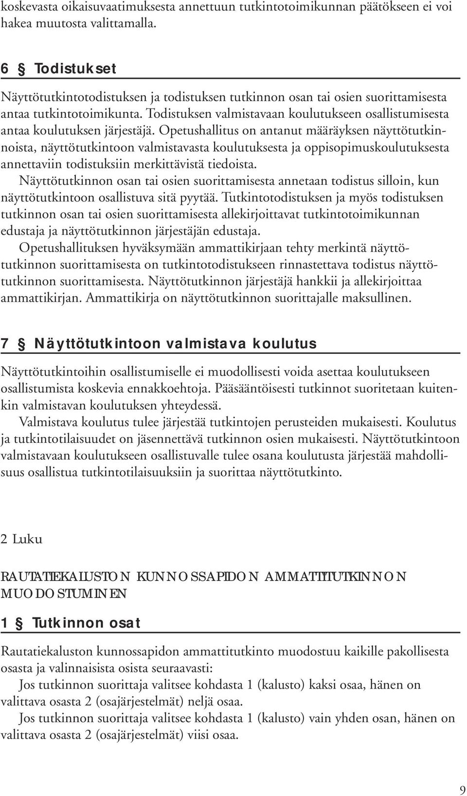Todistuksen valmistavaan koulutukseen osallistumisesta antaa koulutuksen järjestäjä.