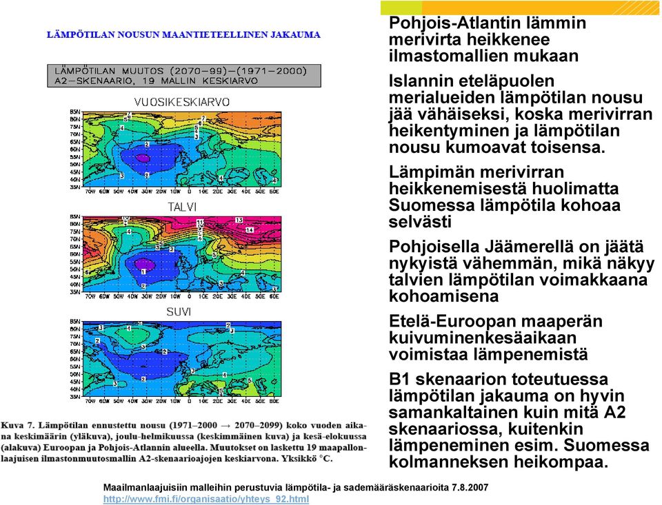 Lämpimän merivirran heikkenemisestä huolimatta Suomessa lämpötila kohoaa selvästi Pohjoisella Jäämerellä on jäätä nykyistä vähemmän, mikä näkyy talvien lämpötilan voimakkaana kohoamisena