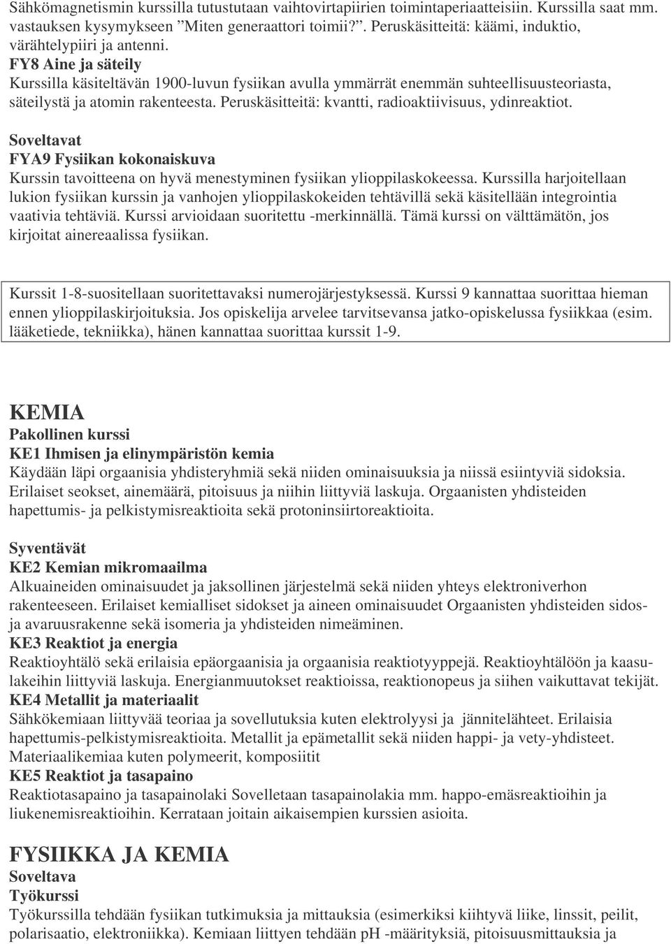 FY8 Aine ja säteily Kurssilla käsiteltävän 1900-luvun fysiikan avulla ymmärrät enemmän suhteellisuusteoriasta, säteilystä ja atomin rakenteesta.