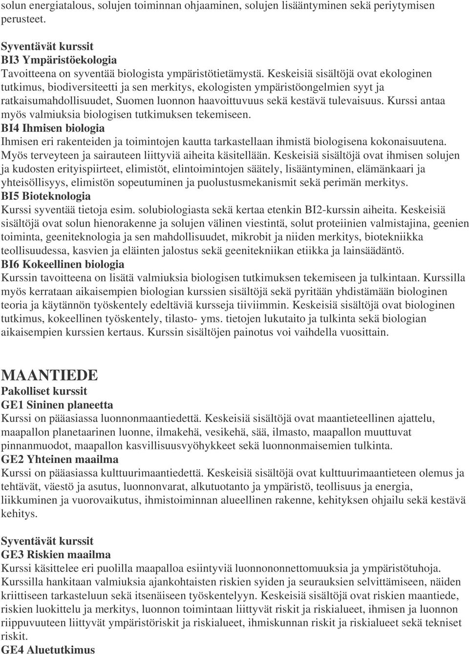Kurssi antaa myös valmiuksia biologisen tutkimuksen tekemiseen. BI4 Ihmisen biologia Ihmisen eri rakenteiden ja toimintojen kautta tarkastellaan ihmistä biologisena kokonaisuutena.