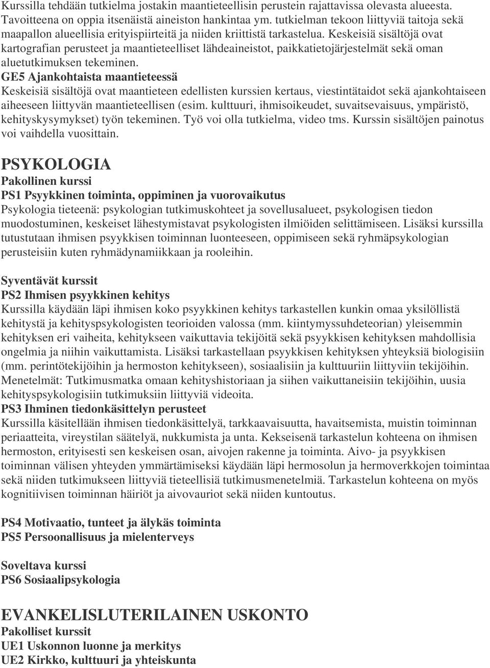 Keskeisiä sisältöjä ovat kartografian perusteet ja maantieteelliset lähdeaineistot, paikkatietojärjestelmät sekä oman aluetutkimuksen tekeminen.