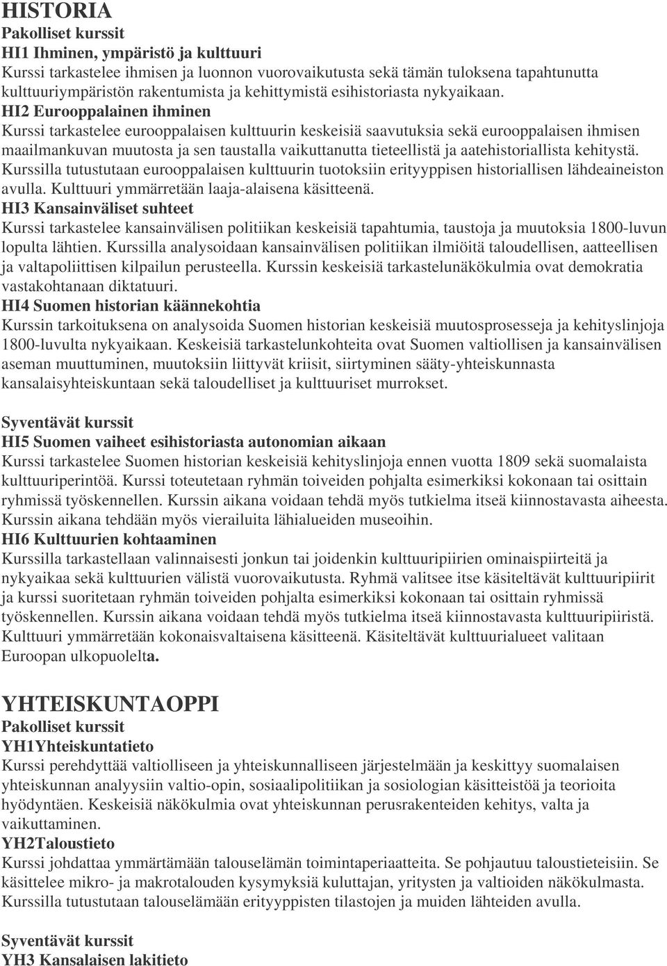 HI2 Eurooppalainen ihminen Kurssi tarkastelee eurooppalaisen kulttuurin keskeisiä saavutuksia sekä eurooppalaisen ihmisen maailmankuvan muutosta ja sen taustalla vaikuttanutta tieteellistä ja