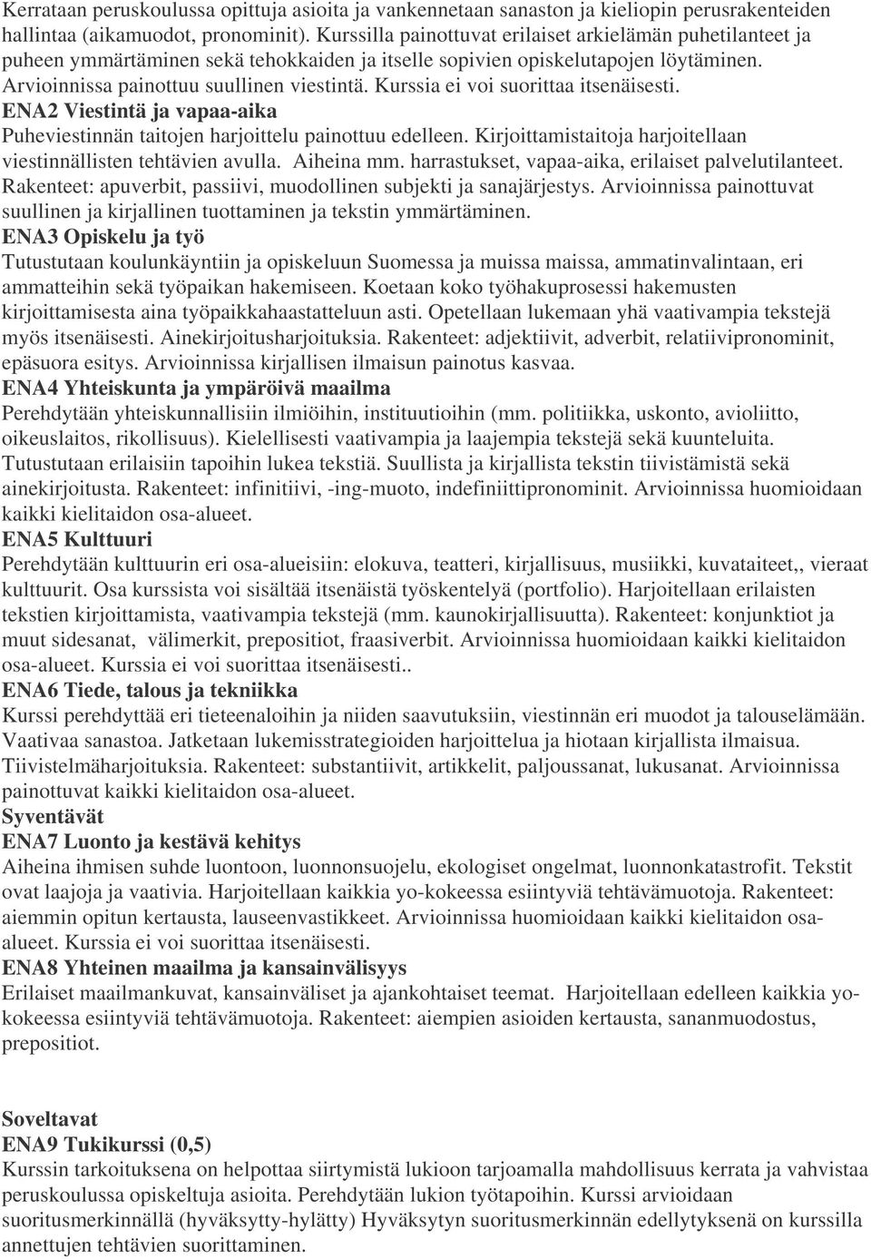 Kurssia ei voi suorittaa itsenäisesti. ENA2 Viestintä ja vapaa-aika Puheviestinnän taitojen harjoittelu painottuu edelleen. Kirjoittamistaitoja harjoitellaan viestinnällisten tehtävien avulla.