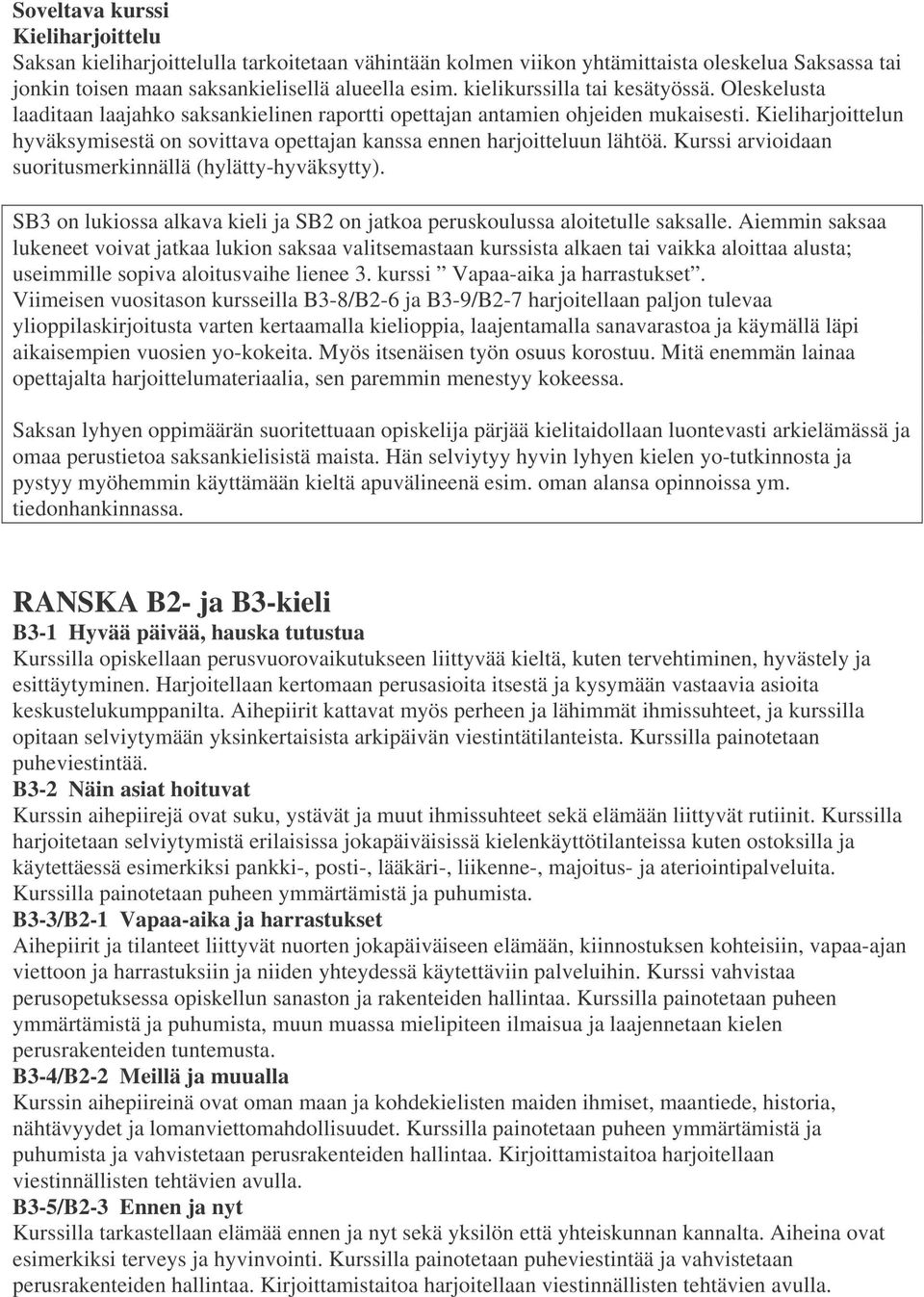 Kieliharjoittelun hyväksymisestä on sovittava opettajan kanssa ennen harjoitteluun lähtöä. Kurssi arvioidaan suoritusmerkinnällä (hylätty-hyväksytty).