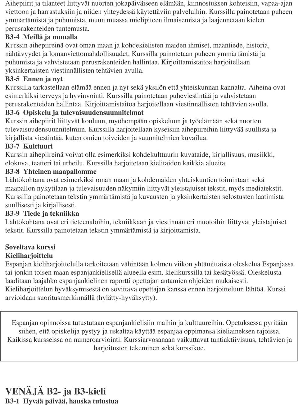 B3-4 Meillä ja muualla Kurssin aihepiireinä ovat oman maan ja kohdekielisten maiden ihmiset, maantiede, historia, nähtävyydet ja lomanviettomahdollisuudet.
