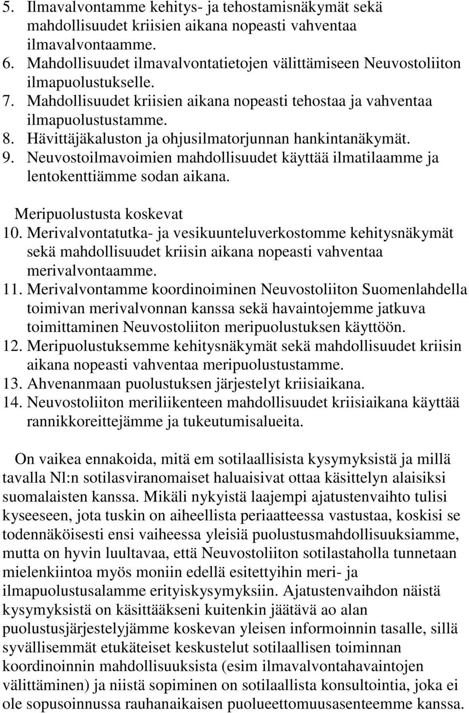 Hävittäjäkaluston ja ohjusilmatorjunnan hankintanäkymät. 9. Neuvostoilmavoimien mahdollisuudet käyttää ilmatilaamme ja lentokenttiämme sodan aikana. Meripuolustusta koskevat 10.