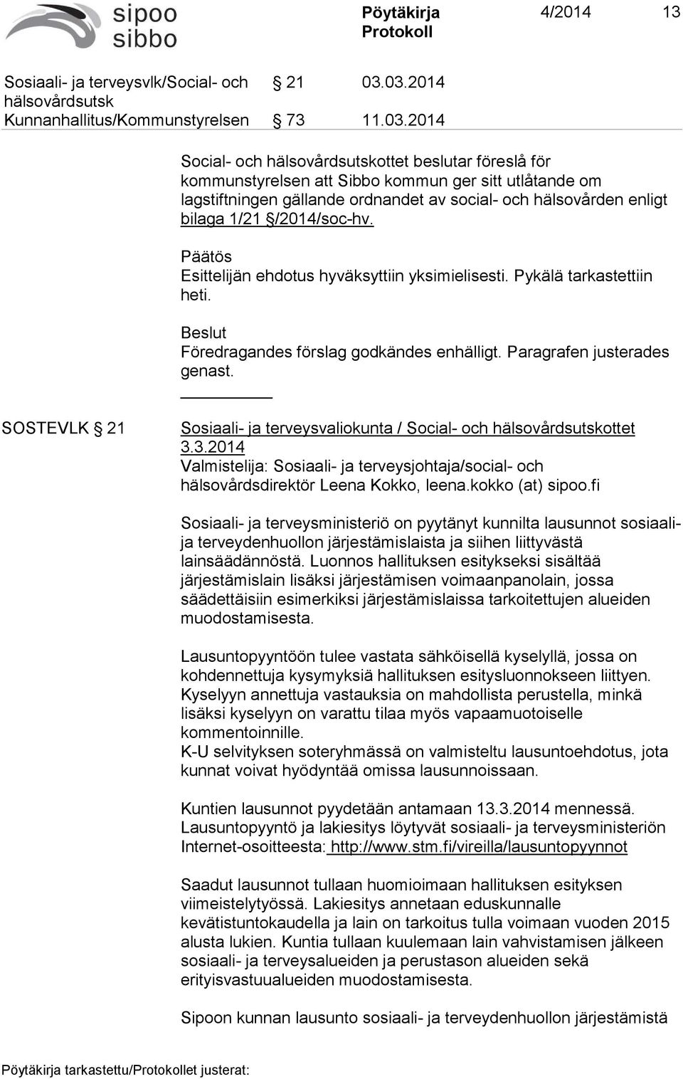ordnandet av social- och hälsovården enligt bilaga 1/21 /2014/soc-hv. Päätös Esittelijän ehdotus hyväksyttiin yksimielisesti. Pykälä tarkastettiin heti.