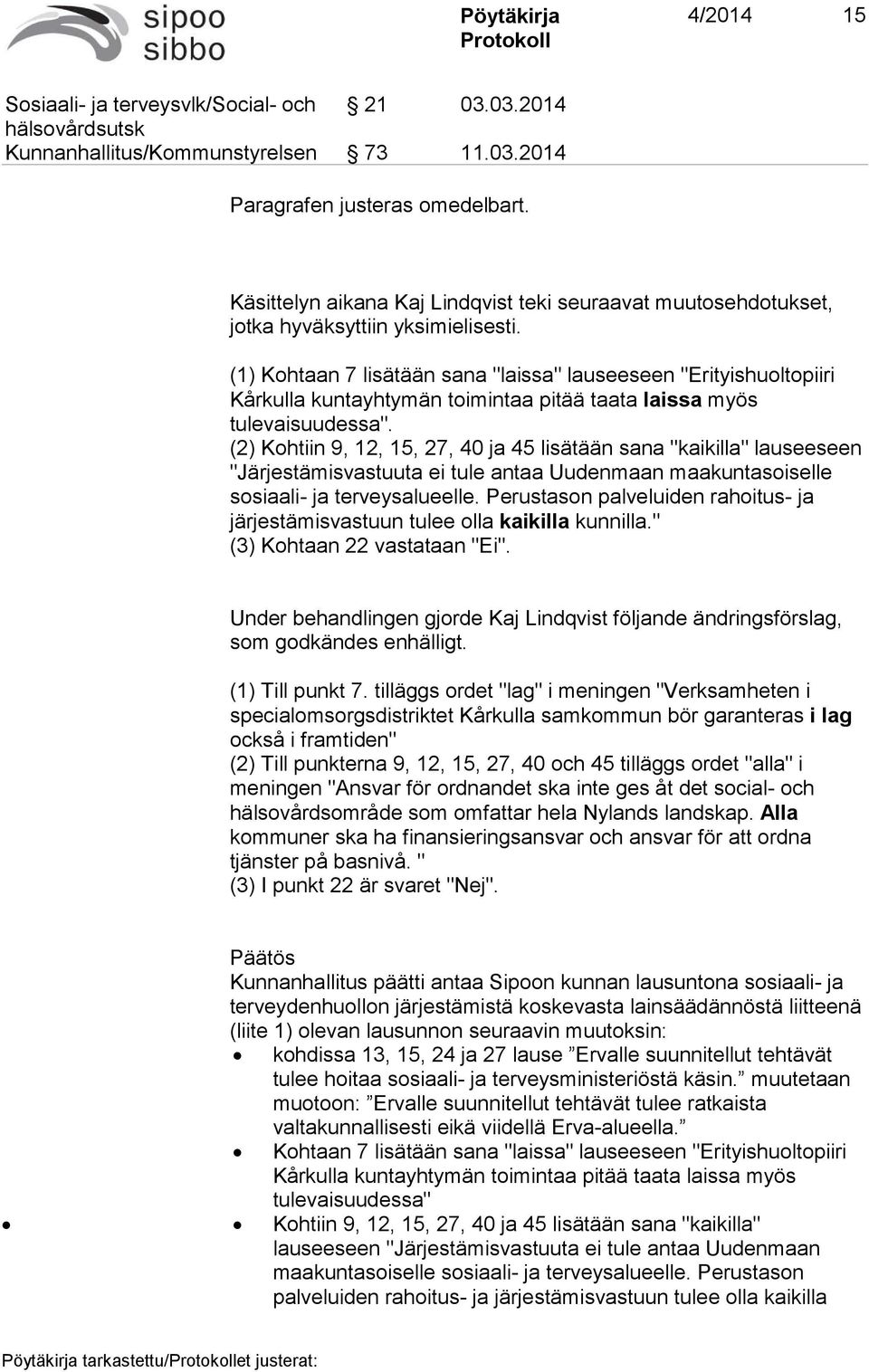 (1) Kohtaan 7 lisätään sana "laissa" lauseeseen "Erityishuoltopiiri Kårkulla kuntayhtymän toimintaa pitää taata laissa myös tulevaisuudessa".