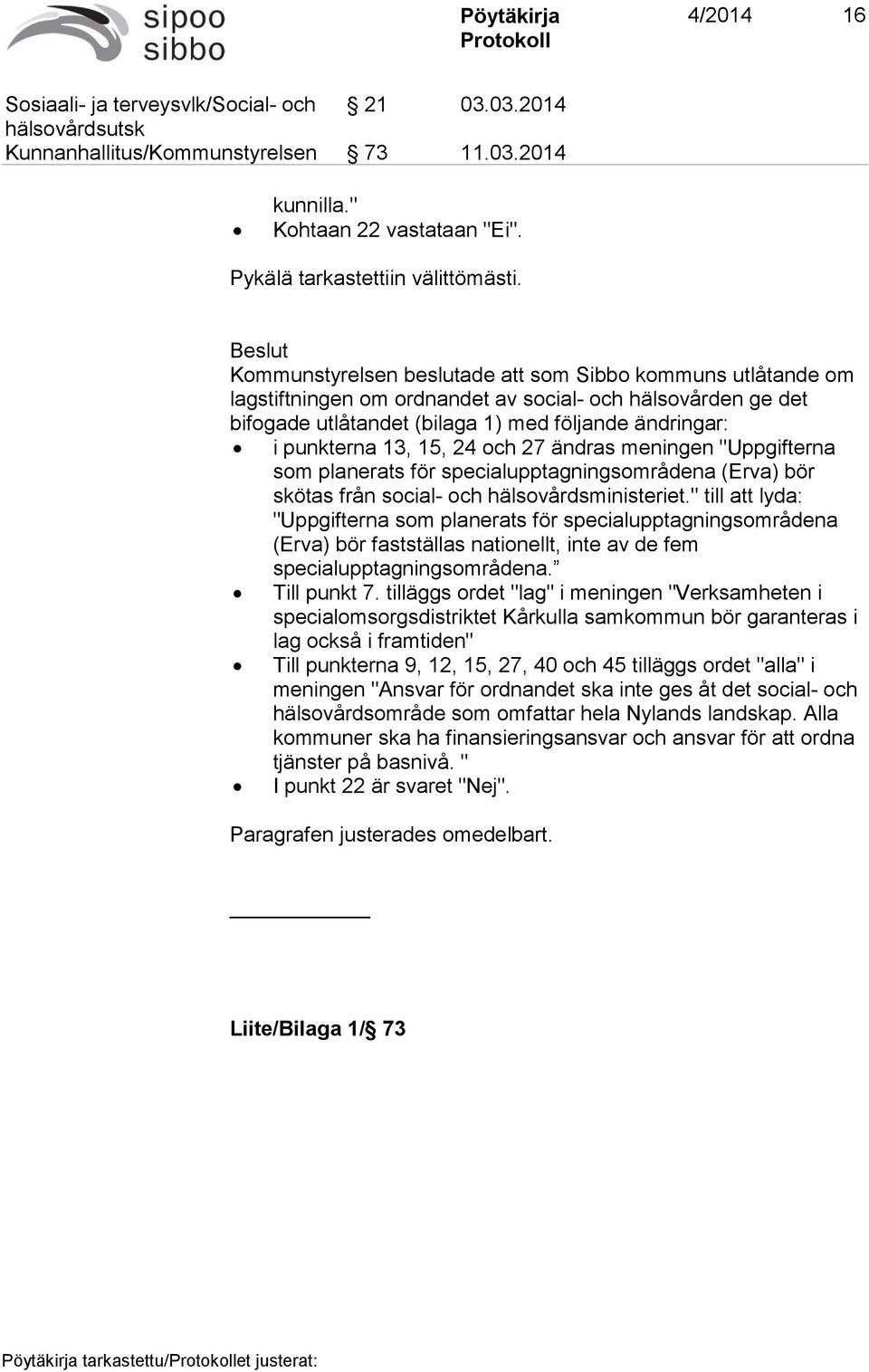 13, 15, 24 och 27 ändras meningen "Uppgifterna som planerats för specialupptagningsområdena (Erva) bör skötas från social- och hälsovårdsministeriet.