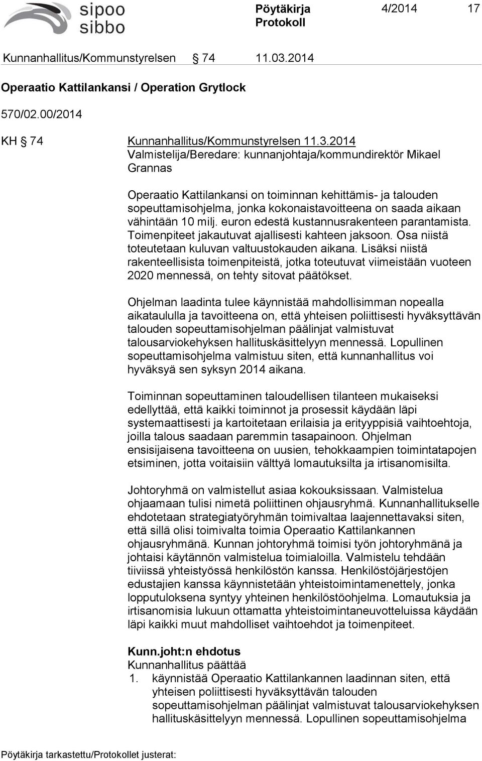 2014 Valmistelija/Beredare: kunnanjohtaja/kommundirektör Mikael Grannas Operaatio Kattilankansi on toiminnan kehittämis- ja talouden sopeuttamisohjelma, jonka kokonaistavoitteena on saada aikaan