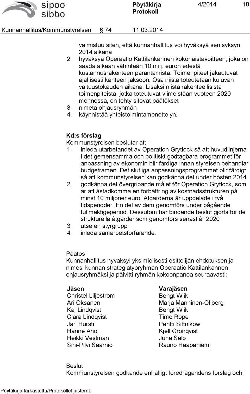 Osa niistä toteutetaan kuluvan valtuustokauden aikana. Lisäksi niistä rakenteellisista toimenpiteistä, jotka toteutuvat viimeistään vuoteen 2020 mennessä, on tehty sitovat päätökset 3.