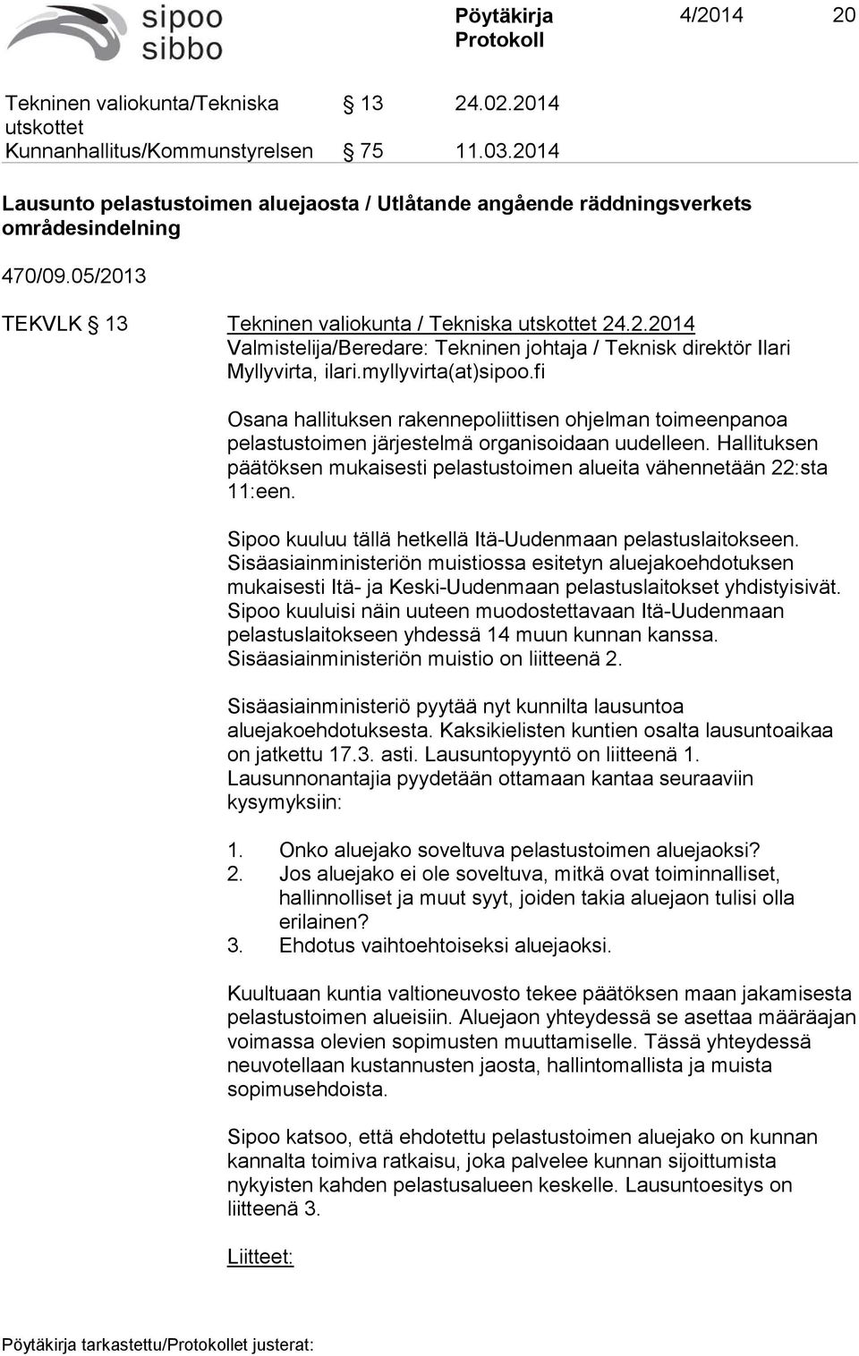 myllyvirta(at)sipoo.fi Osana hallituksen rakennepoliittisen ohjelman toimeenpanoa pelastustoimen järjestelmä organisoidaan uudelleen.