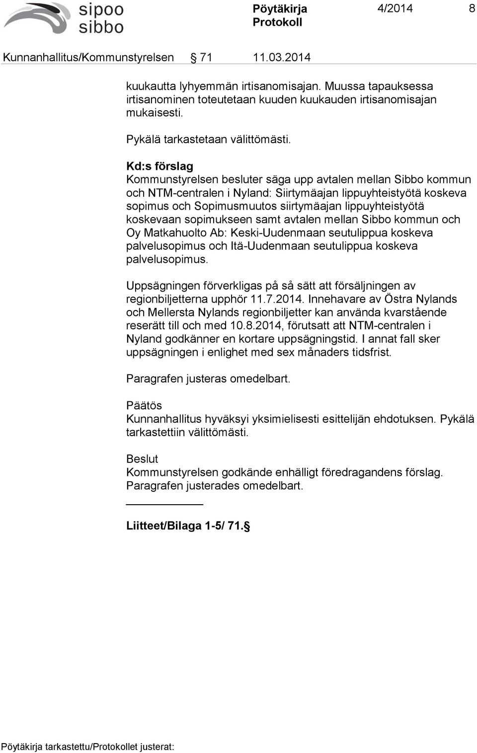 Kd:s förslag Kommunstyrelsen besluter säga upp avtalen mellan Sibbo kommun och NTM-centralen i Nyland: Siirtymäajan lippuyhteistyötä koskeva sopimus och Sopimusmuutos siirtymäajan lippuyhteistyötä