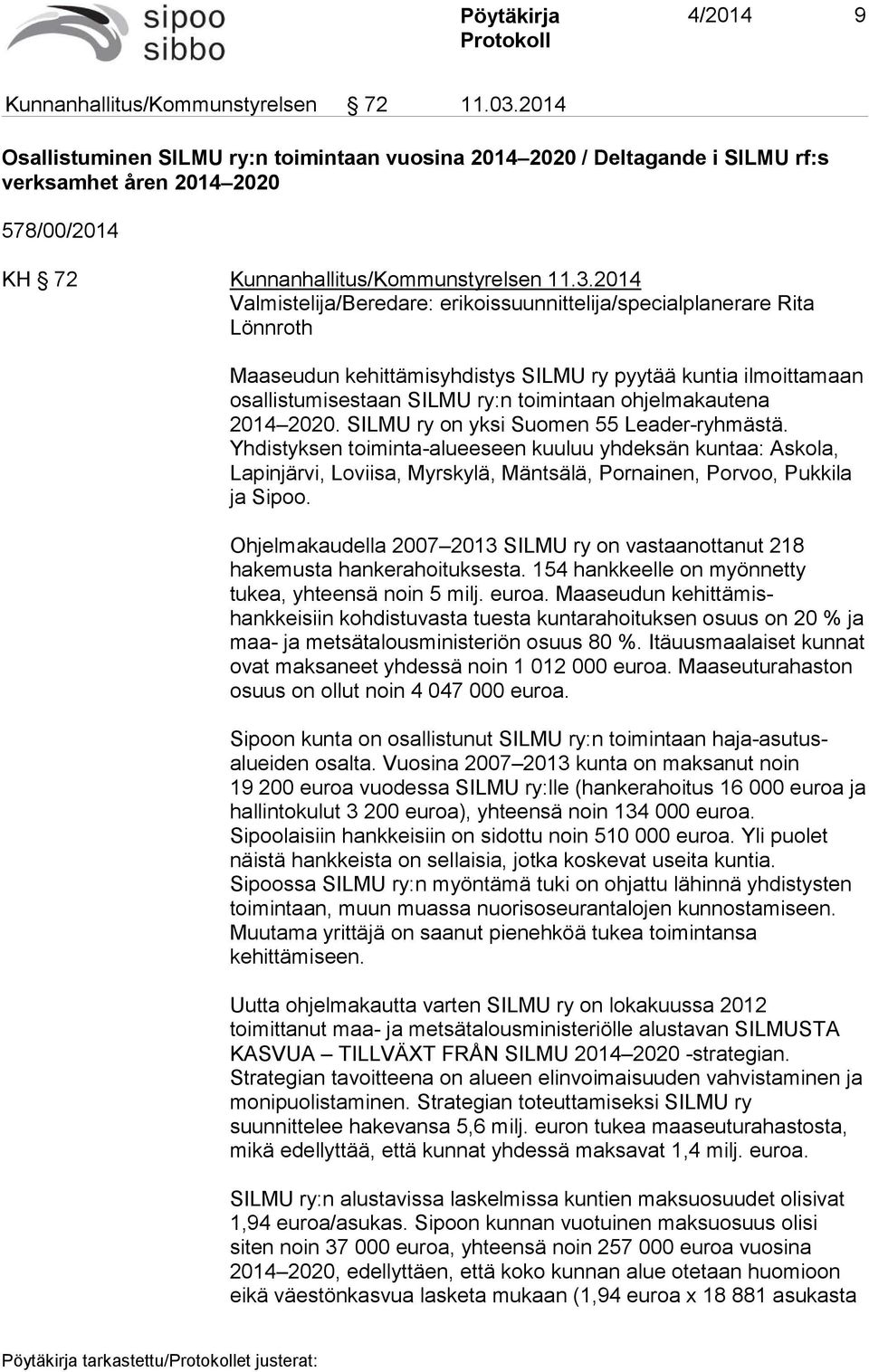 2014 Valmistelija/Beredare: erikoissuunnittelija/specialplanerare Rita Lönnroth Maaseudun kehittämisyhdistys SILMU ry pyytää kuntia ilmoittamaan osallistumisestaan SILMU ry:n toimintaan