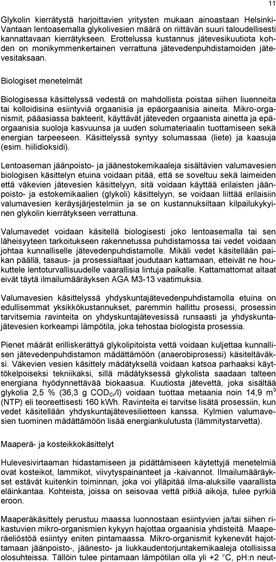 11 Biologiset menetelmät Biologisessa käsittelyssä vedestä on mahdollista poistaa siihen liuenneita tai kolloidisina esiintyviä orgaanisia ja epäorgaanisia aineita.
