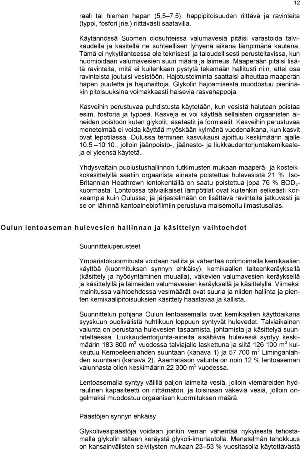 Tämä ei nykytilanteessa ole teknisesti ja taloudellisesti perusteltavissa, kun huomioidaan valumavesien suuri määrä ja laimeus.