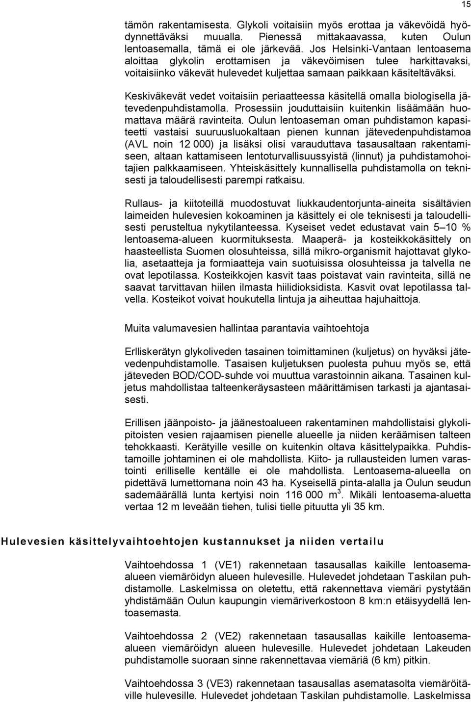 Keskiväkevät vedet voitaisiin periaatteessa käsitellä omalla biologisella jätevedenpuhdistamolla. Prosessiin jouduttaisiin kuitenkin lisäämään huomattava määrä ravinteita.