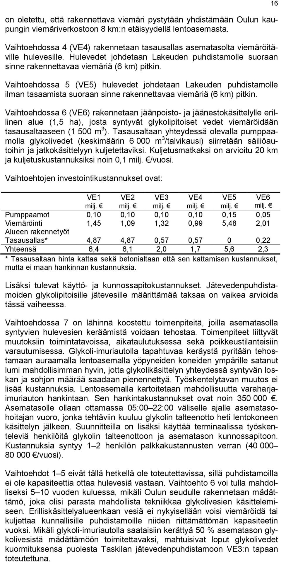 Vaihtoehdossa 5 (VE5) hulevedet johdetaan Lakeuden puhdistamolle ilman tasaamista suoraan sinne rakennettavaa viemäriä (6 km) pitkin.