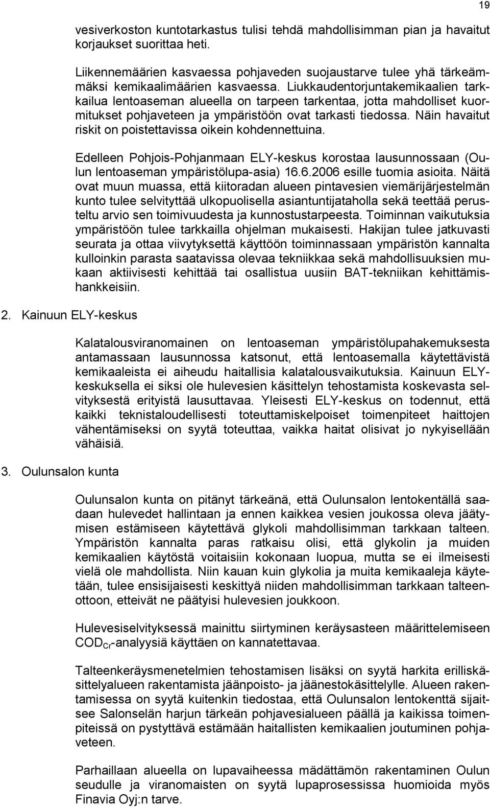Liukkaudentorjuntakemikaalien tarkkailua lentoaseman alueella on tarpeen tarkentaa, jotta mahdolliset kuormitukset pohjaveteen ja ympäristöön ovat tarkasti tiedossa.