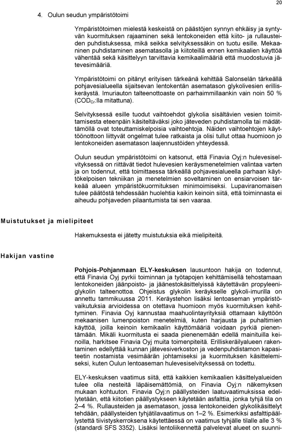 Mekaaninen puhdistaminen asematasolla ja kiitoteillä ennen kemikaalien käyttöä vähentää sekä käsittelyyn tarvittavia kemikaalimääriä että muodostuvia jätevesimääriä.
