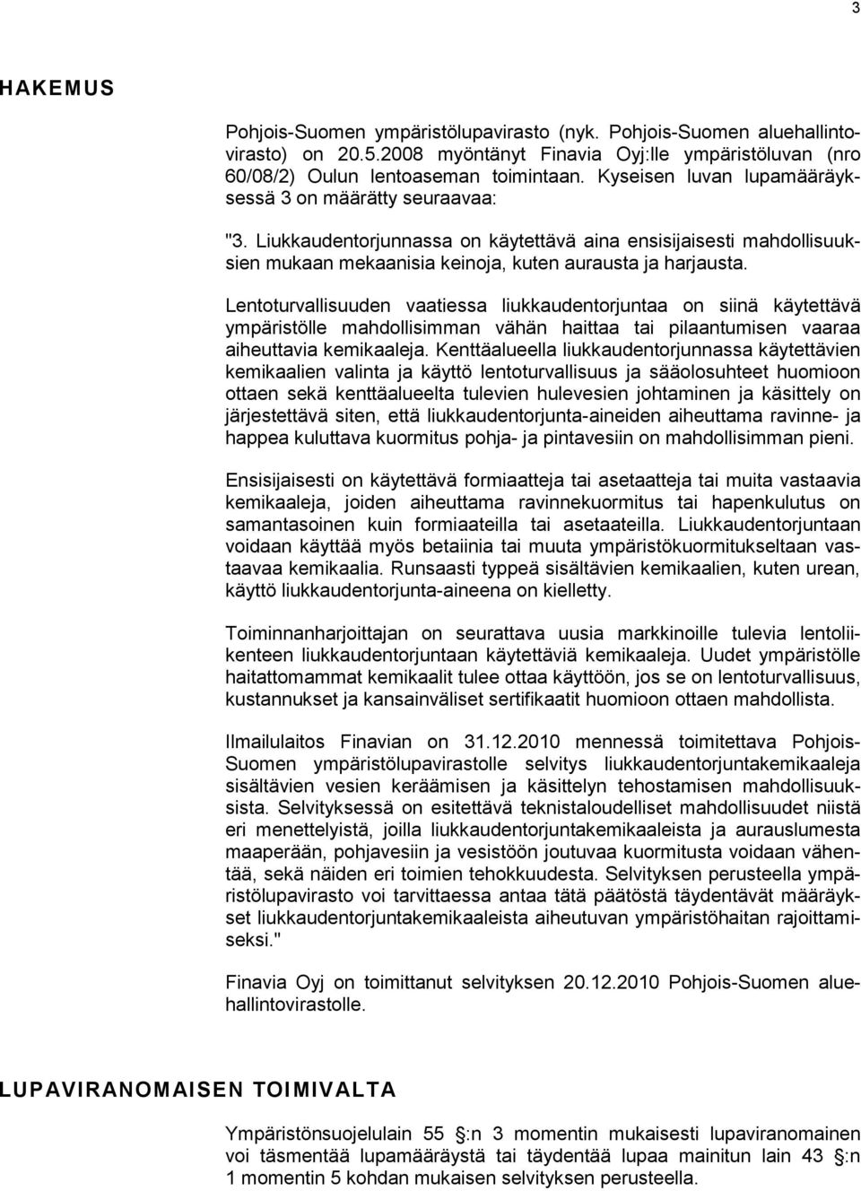 Lentoturvallisuuden vaatiessa liukkaudentorjuntaa on siinä käytettävä ympäristölle mahdollisimman vähän haittaa tai pilaantumisen vaaraa aiheuttavia kemikaaleja.