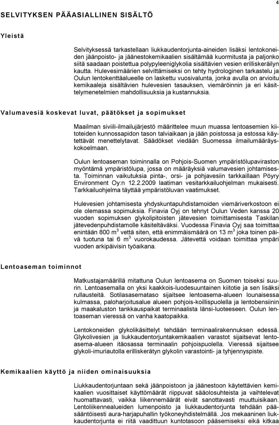 Hulevesimäärien selvittämiseksi on tehty hydrologinen tarkastelu ja Oulun lentokenttäalueelle on laskettu vuosivalunta, jonka avulla on arvioitu kemikaaleja sisältävien hulevesien tasauksen,