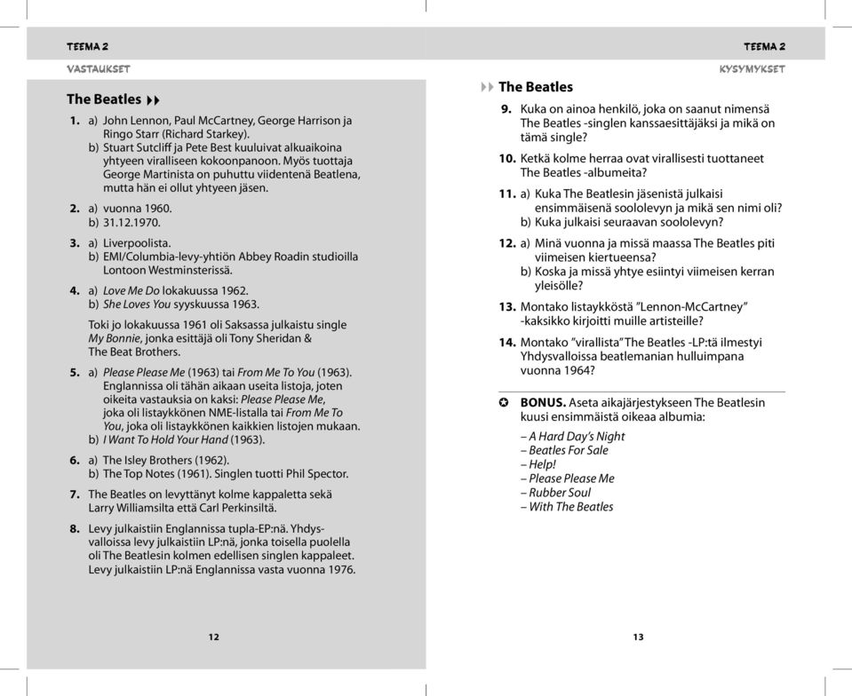 b) EMI/Columbia-levy-yhtiön Abbey Roadin studioilla Lontoon Westminsterissä. 4. a) Love Me Do lokakuussa 1962. b) She Loves You syyskuussa 1963.