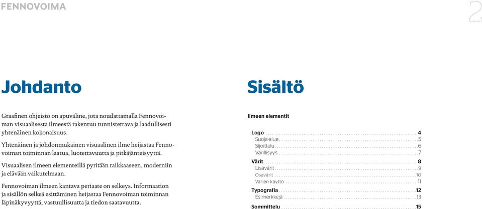 Visuaalisen ilmeen elementeillä pyritään raikkaaseen, moderniin ja elävään vaikutelmaan. Fennovoiman ilmeen kantava periaate on selkeys.