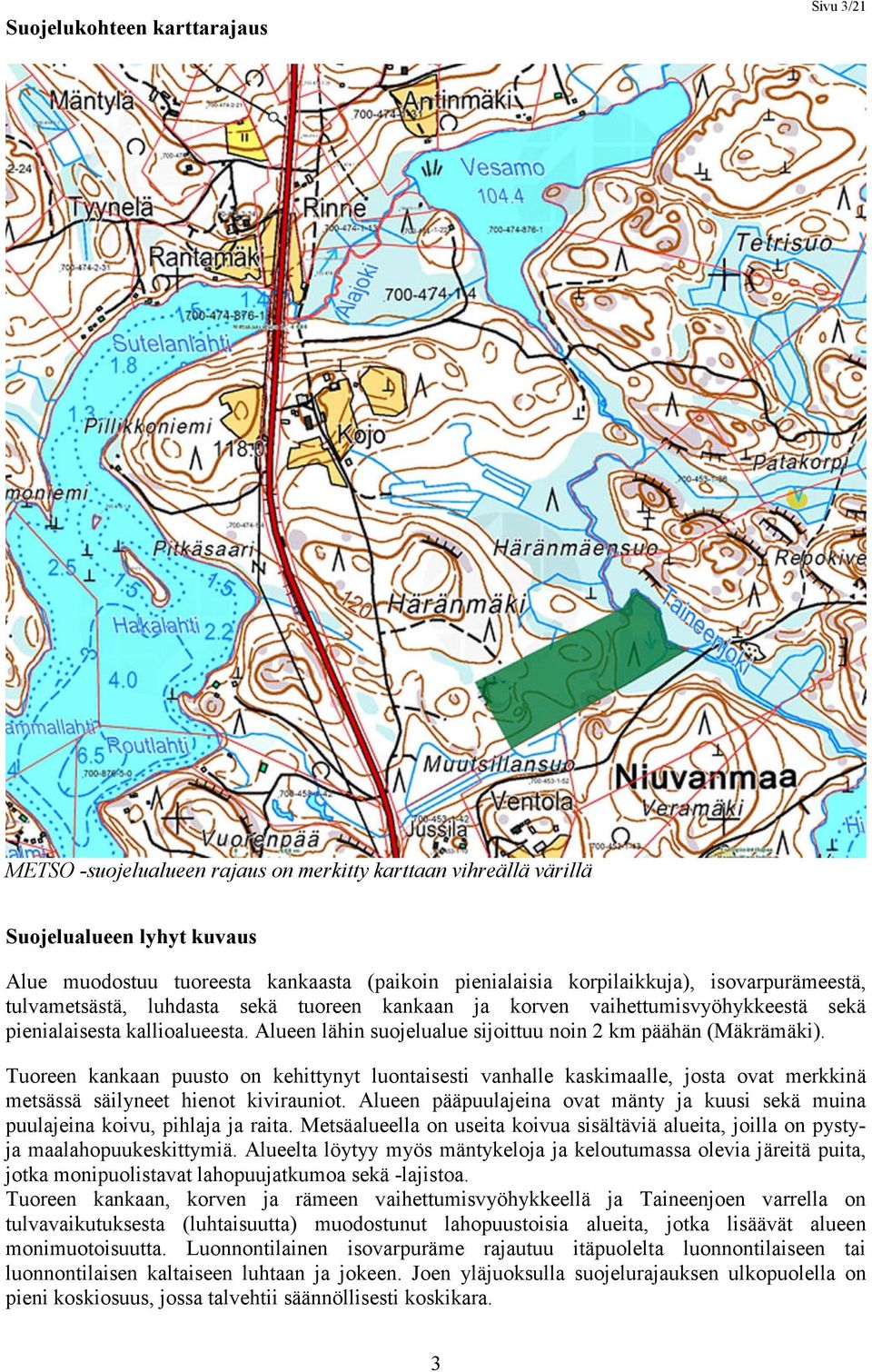 Alueen lähin suojelualue sijoittuu noin 2 km päähän (Mäkrämäki). Tuoreen kankaan puusto on kehittynyt luontaisesti vanhalle kaskimaalle, josta ovat merkkinä metsässä säilyneet hienot kivirauniot.