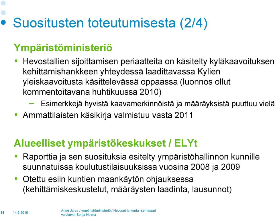 määräyksistä puuttuu vielä Ammattilaisten käsikirja valmistuu vasta 2011 Alueelliset ympäristökeskukset / ELYt Raporttia ja sen suosituksia esitelty