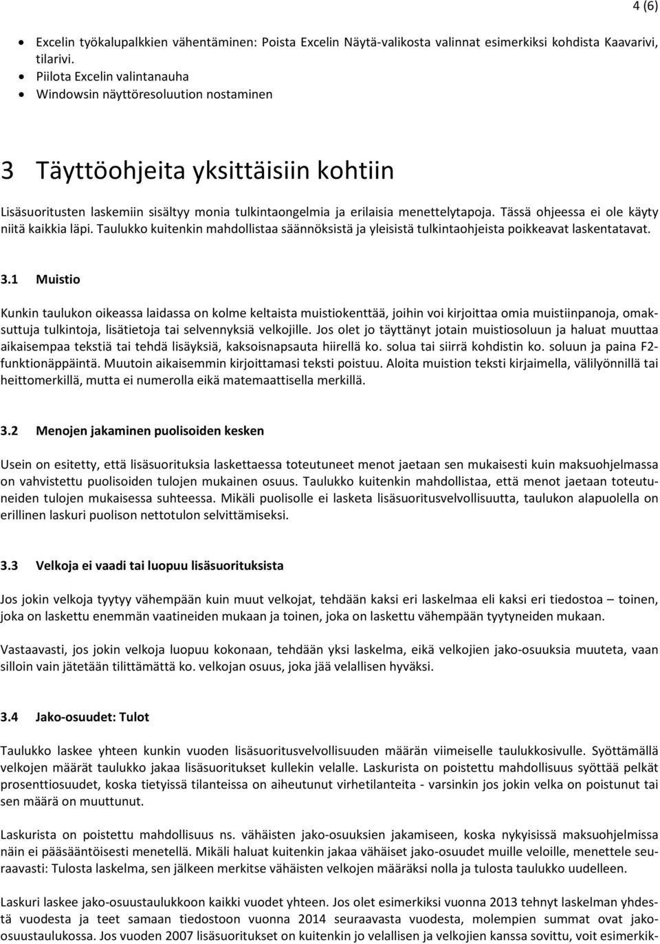 Tässä ohjeessa ei ole käyty niitä kaikkia läpi. Taulukko kuitenkin mahdollistaa säännöksistä ja yleisistä tulkintaohjeista poikkeavat laskentatavat. 3.