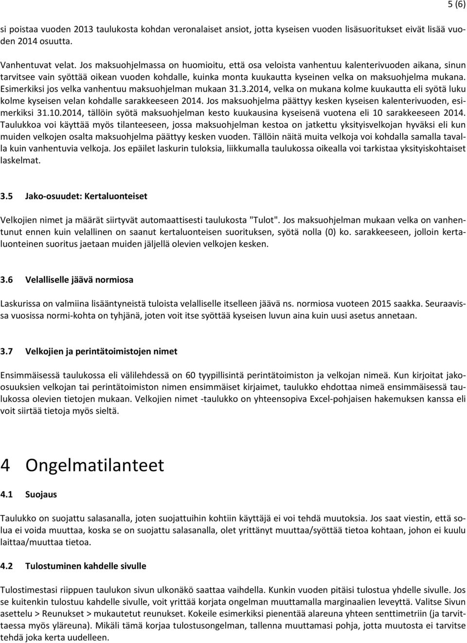 Esimerkiksi jos velka vanhentuu maksuohjelman mukaan 31.3.2014, velka on mukana kolme kuukautta eli syötä luku kolme kyseisen velan kohdalle sarakkeeseen 2014.