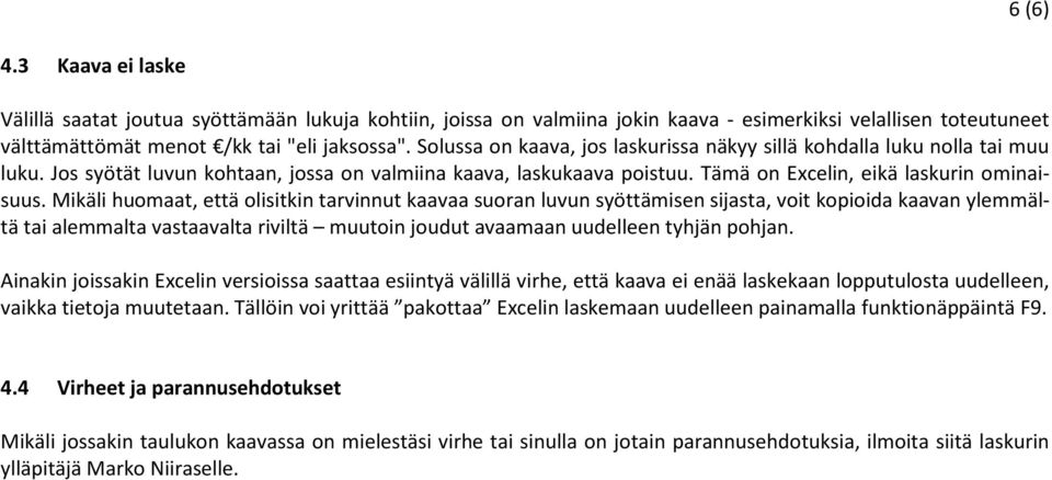 Mikäli huomaat, että olisitkin tarvinnut kaavaa suoran luvun syöttämisen sijasta, voit kopioida kaavan ylemmältä tai alemmalta vastaavalta riviltä muutoin joudut avaamaan uudelleen tyhjän pohjan.