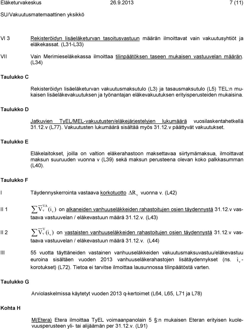 (L34) Taulukko C Rekisteröidyn lisäeläketuran akuutusmaksutulo (L3) ja tasausmaksutulo (L5) TEL:n mukaisen lisäeläkeakuutuksen ja työnantajan eläkeakuutuksen erityisperusteiden mukaisina.