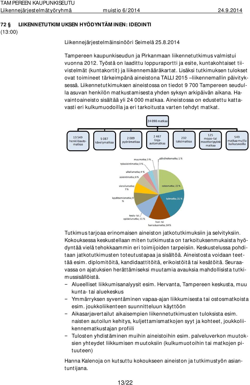 Lisäksi tutkimuksen tulokset ovat toimineet tärkeimpänä aineistona TALLI 2015 liikennemallin päivityksessä.