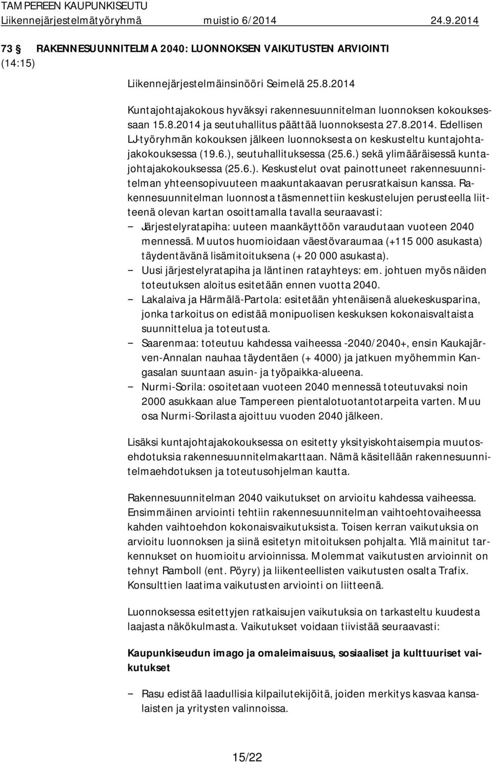 seutuhallituksessa (25.6.) sekä ylimääräisessä kuntajohtajakokouksessa (25.6.). Keskustelut ovat painottuneet rakennesuunnitelman yhteensopivuuteen maakuntakaavan perusratkaisun kanssa.