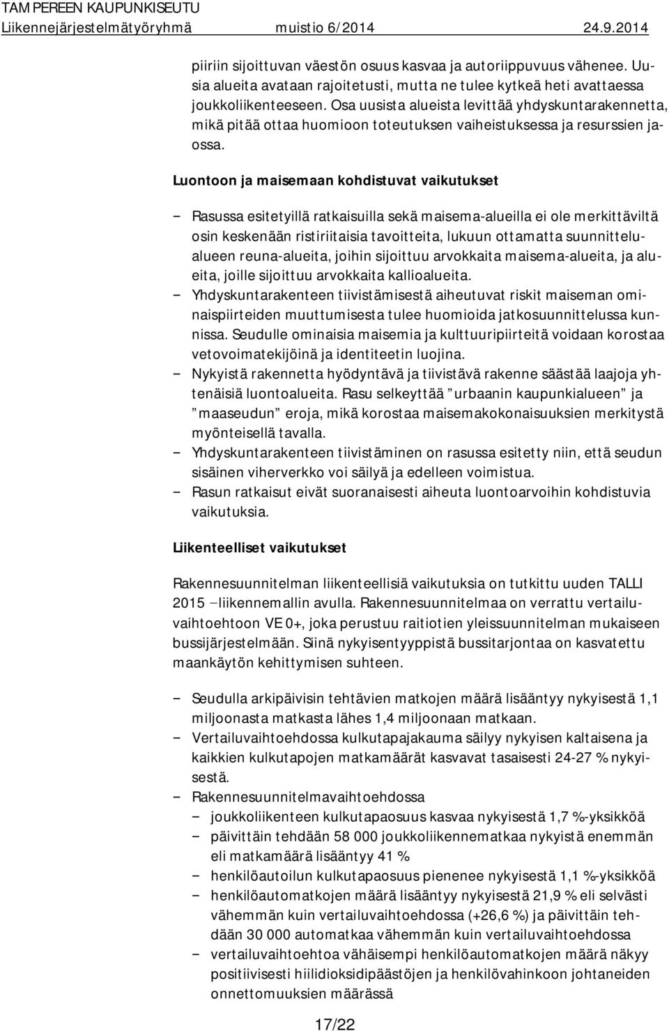 Luontoon ja maisemaan kohdistuvat vaikutukset Rasussa esitetyillä ratkaisuilla sekä maisema-alueilla ei ole merkittäviltä osin keskenään ristiriitaisia tavoitteita, lukuun ottamatta suunnittelualueen