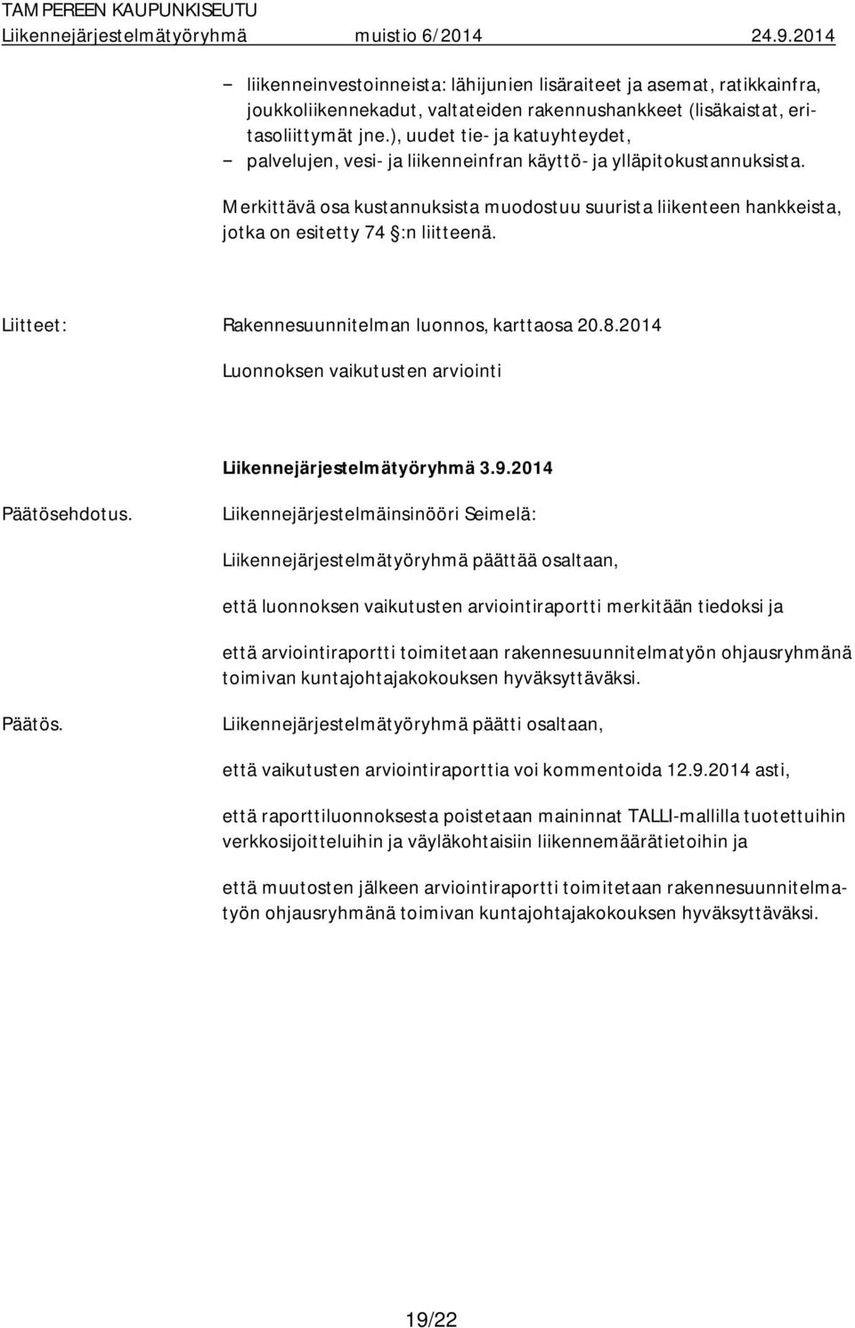 Merkittävä osa kustannuksista muodostuu suurista liikenteen hankkeista, jotka on esitetty 74 :n liitteenä. Liitteet: Rakennesuunnitelman luonnos, karttaosa 20.8.