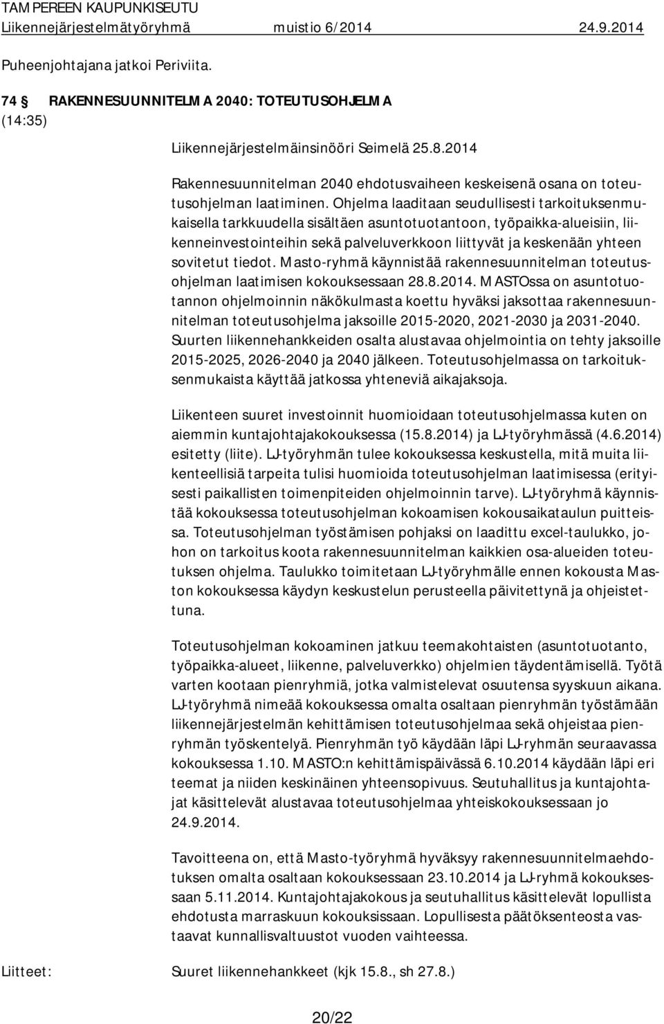 Ohjelma laaditaan seudullisesti tarkoituksenmukaisella tarkkuudella sisältäen asuntotuotantoon, työpaikka-alueisiin, liikenneinvestointeihin sekä palveluverkkoon liittyvät ja keskenään yhteen