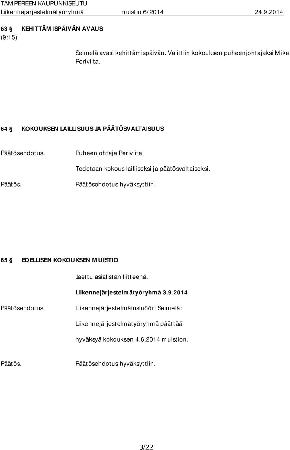 Päätös. Päätösehdotus hyväksyttiin. 65 EDELLISEN KOKOUKSEN MUISTIO Jaettu asialistan liitteenä. Liikennejärjestelmätyöryhmä 3.9.