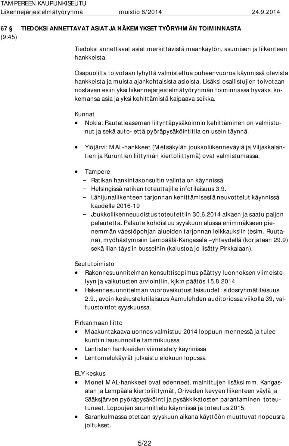 Lisäksi osallistujien toivotaan nostavan esiin yksi liikennejärjestelmätyöryhmän toiminnassa hyväksi kokemansa asia ja yksi kehittämistä kaipaava seikka.