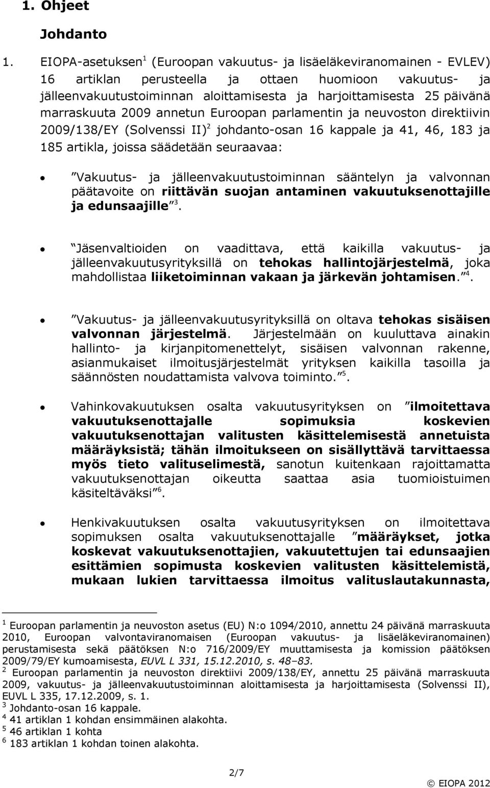 marraskuuta 2009 annetun Euroopan parlamentin ja neuvoston direktiivin 2009/138/EY (Solvenssi II) 2 johdanto-osan 16 kappale ja 41, 46, 183 ja 185 artikla, joissa säädetään seuraavaa: Vakuutus- ja